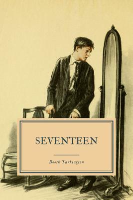 Seventeen: A Tale of Youth and Summer Time and the Baxter Family Especially William by Booth Tarkington