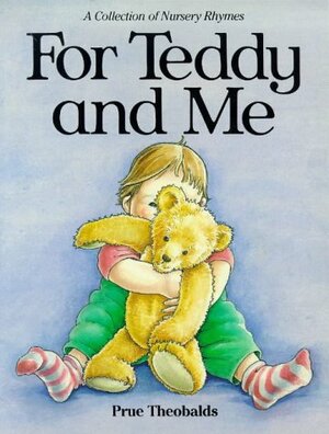 For Teddy and Me: A Collection of Nursery Rhymes by Prue Theobalds