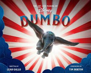 The Art and Making of Dumbo: Foreword by Tim Burton by Leah Gallo