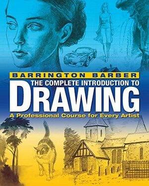 The Complete Introduction to Drawing: A Professional Course for Every Artist by Barrington Barber