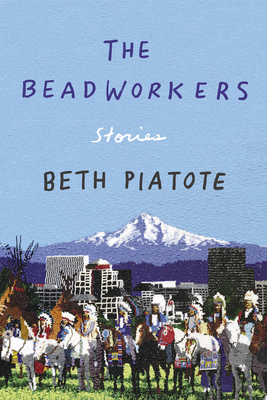 The Beadworkers: Stories by Beth Piatote
