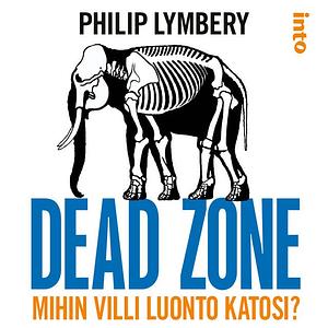 Dead Zone: Mihin villi luonto katosi? by Philip Lymbery