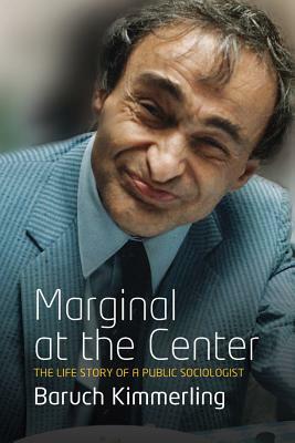 Marginal at the Center: The Life Story of a Public Sociologist by Baruch Kimmerling