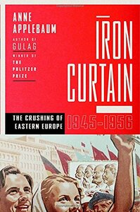 Iron Curtain: The Crushing of Eastern Europe 1944-1956 by Anne Applebaum