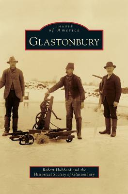 Glastonbury by The Historical Society of Glastonbury, Robert Hubbard, Historical Society of Glastonbury