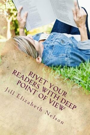 Rivet Your Readers with Deep Point of View by Jill Elizabeth Nelson