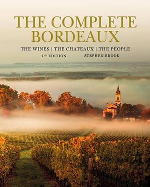 The Complete Bordeaux: 4th Edition: The Wines, the Chateaux, the People by Stephen Brook