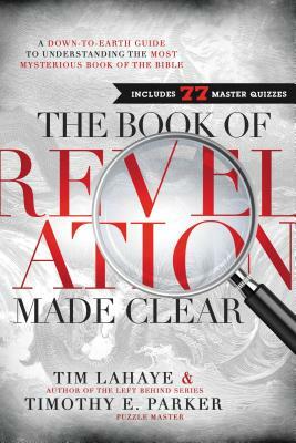 The Book of Revelation Made Clear: A Down-To-Earth Guide to Understanding the Most Mysterious Book of the Bible by Tim LaHaye, Timothy Parker