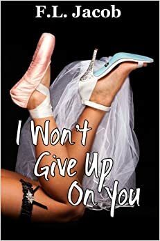 I Won't Give Up on You by F.L. Jacob