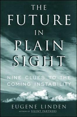 The Future in Plain Sight: Nine Clues to the Coming Instability by Eugene Linden