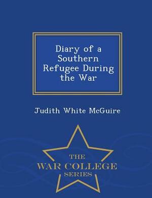 Diary of a Southern Refugee During the War - War College Series by Judith White McGuire
