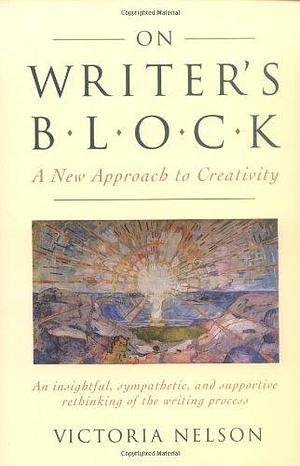 On Writer's Block: A New Approach to Creativity by Victoria Nelson, Victoria Nelson