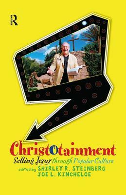 Christotainment: Selling Jesus Through Popular Culture by Oe L. Shirley R. Steinberg
