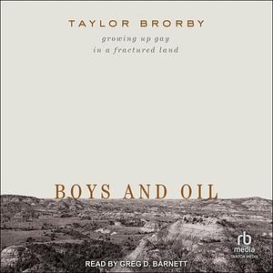 Boys and Oil: Growing Up Gay in a Fractured Land by Taylor Brorby
