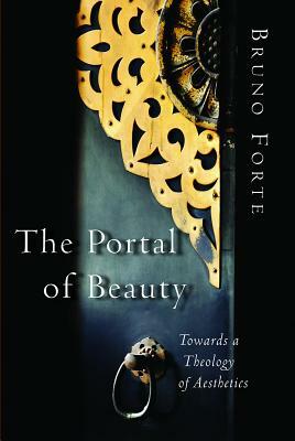 The Portal of Beauty: Towards a Theology of Aesthetics by Bruno Forte