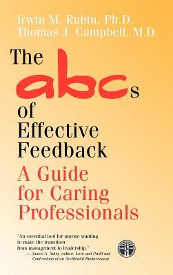 The ABCs of Effective Feedback: A Guide for Caring Professionals by Thomas J. Campbell, Irwin M. Rubin