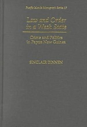 Law and Order in a Weak State: Crime and Politics in Papua New Guinea by Sinclair Dinnen