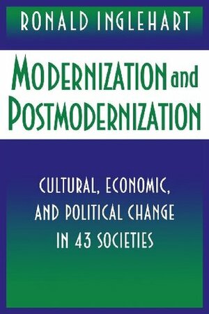 Modernization and Postmodernization: Cultural, Economic, and Political Change in 43 Societies by Ronald Inglehart