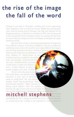 The Rise of the Image, the Fall of the Word by Mitchell Stephens
