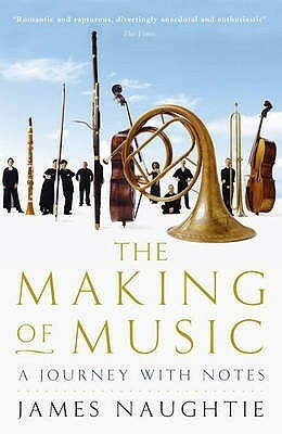 The Making of Music: A Journey with Notes by James Naughtie