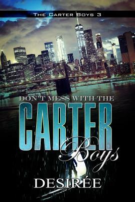 Don't Mess with the Carter Boys: The Carter Boys 3 by Desirée