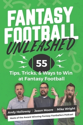 Fantasy Football Unleashed: 55 Tips, Tricks, & Ways to Win at Fantasy Football by Mike Wright, Andy Holloway, Jason Moore