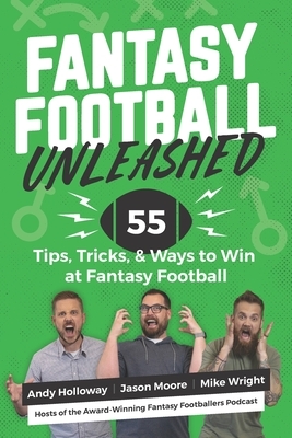 Fantasy Football Unleashed: 55 Tips, Tricks, & Ways to Win at Fantasy Football by Jason Moore, Mike Wright, Andy Holloway