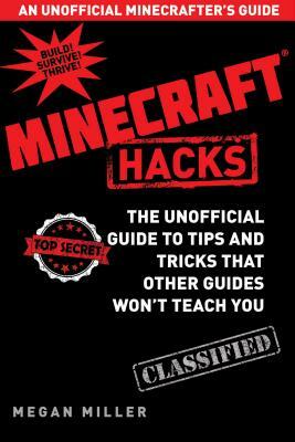 Hacks for Minecrafters: The Unofficial Guide to Tips and Tricks That Other Guides Won't Teach You by Megan Miller