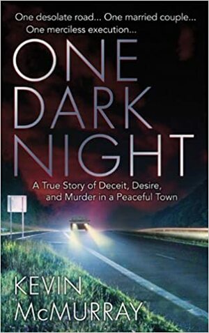 One Dark Night: A True Story of Deceit, Desire, and Murder in a Peaceful Town by Kevin F. McMurray