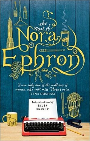 The Most of Nora Ephron: The ultimate anthology by Nora Ephron