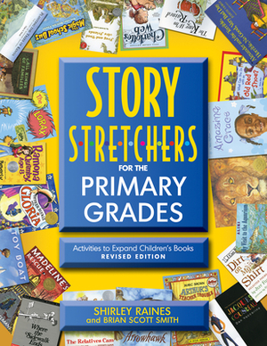 Story S-T-R-E-T-C-H-E-R-S for the Primary Grades, Revised: Activities to Expand Children's Books, Revised Edition by Brian Scott Smith, Shirley Raines