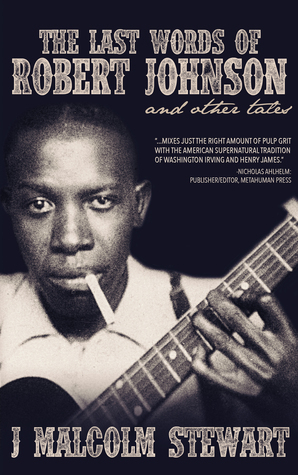 The Last Words of Robert Johnson and Other Tales by J. Malcolm Stewart