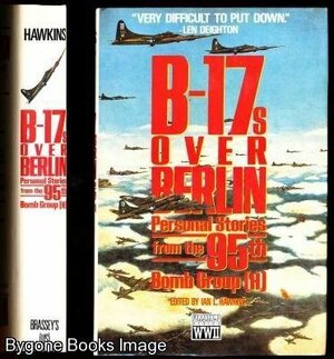 B-17s over Berlin: Personal Stories from the 95th Bomb Group by Ian L. Hawkins