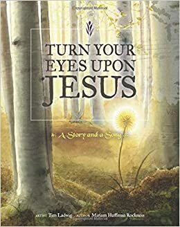 Turn Your Eyes upon Jesus: A Story and a Song by Miriam Huffman Rockness
