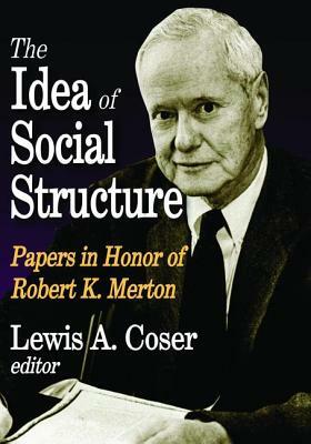 The Idea of Social Structure: Papers in Honor of Robert K. Merton by Lewis A. Coser