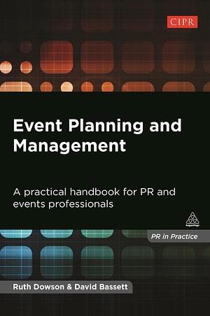 Event Planning and Management: A Practical Handbook for PR and Events Professionals by David Bassett, Ruth Dowson, Ruth Dowson