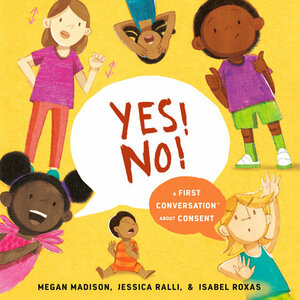 Yes! No!: A First Conversation About Consent by Jessica Ralli, Megan Madison