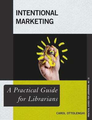 Intentional Marketing: A Practical Guide for Librarians by Carol Ottolenghi