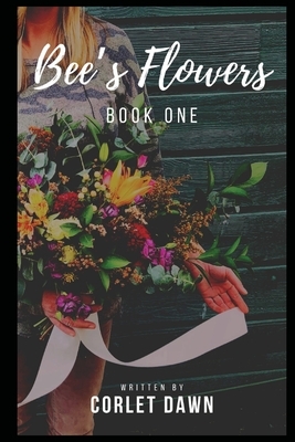 Bee's Flowers: Book One by Corlet Dawn