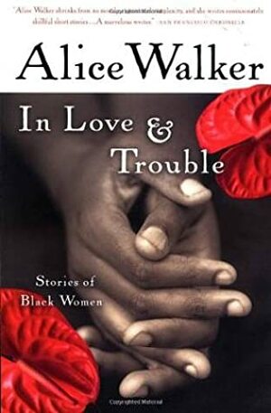 In Love & Trouble: Stories of Black Women by Alice Walker