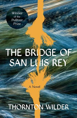 The Bridge of San Luis Rey: A Novel by Thornton Wilder, Thornton Wilder