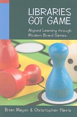 Libraries Got Game: Aligned Learning through Modern Board Games by Brian Mayer, Brian Mayer, Christopher Harris