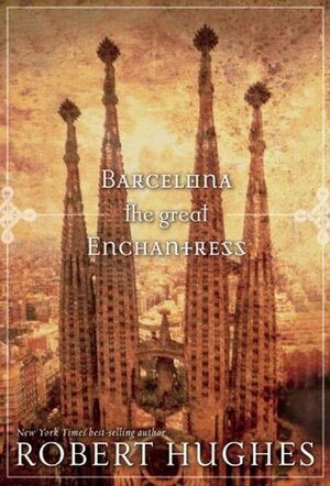 Barcelona the Great Enchantress by Robert Hughes