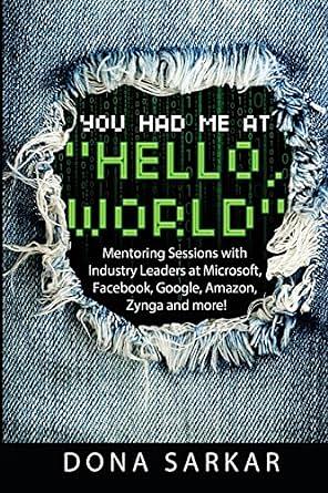 You Had Me at "Hello, World": Mentoring Sessions with Industry Leaders at Microsoft, Facebook, Google, Amazon, Zynga and more! by Dona Sarkar