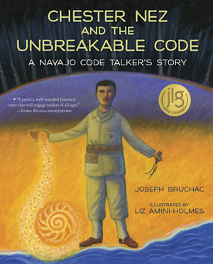 Chester Nez and the Unbreakable Code: A Navajo Code Talker's Story by Joseph Bruchac