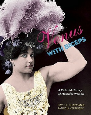 Venus with Biceps: A Pictorial History of Muscular Women by David L. Chapman