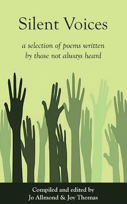 Silent Voices: A Selection of Poems Written by Those Not Always Heard by Jo Allmond, Joy Thomas