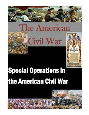 Special Operations in the American Civil War by U. S. Army Command and General Staff Col