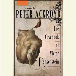 The Casebook of Victor Frankenstein by Peter Ackroyd