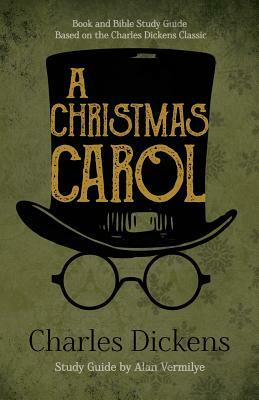 A Christmas Carol: Book and Bible Study Guide Based on the Charles Dickens Classic A Christmas Carol by Charles Dickens, Alan Vermilye